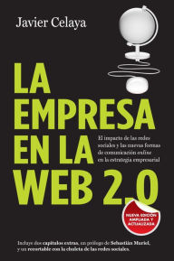 Title: La empresa en la web 2.0. Versión completa: El impacto de las redes sociales y las nuevas formas de comunicación online en la estrategia empresarial, Author: Javier Celaya