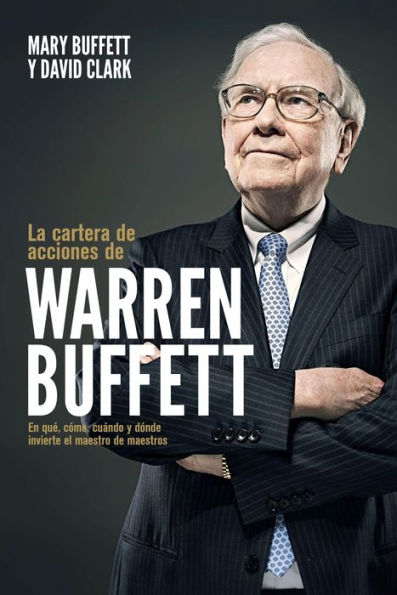La cartera de acciones de Warren Buffett: En qué, cómo, cuándo y dónde invierte el maestro de maestros