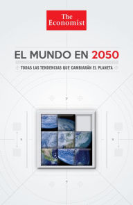 Title: El mundo en 2050: Todas las tendencias que cambiarán el planeta, Author: Daniel Franklin