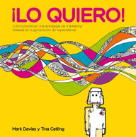 Title: Lo quiero!: Cómo planificar una estrategia de marketing basada en la generación de expectativas, Author: Mark Davies