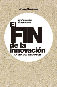 Title: El fin de la innovación: La era del innovador, Author: Jose Almansa