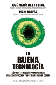 Title: La buena tecnología: Cómo la tecnología puede acelerar la reconstrucción y contribuir al bien común, Author: Iñaki Ortega Cachón