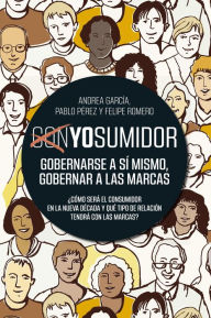 Title: YOsumidor: Gobernarse a sí mismo, gobernar a las marcas, Author: Pablo Pérez y Felipe Romero García