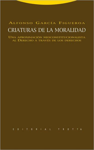 Criaturas de la moralidad. Una aproximación neoconstitucionalista al Derecho a través de los derechos