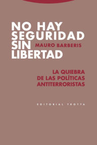 Title: No hay seguridad sin libertad: La quiebra de las políticas antiterroristas, Author: Mauro Barberis