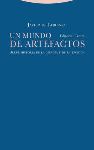 Title: Un mundo de artefactos: Breve historia de la ciencia y de la técnica, Author: Javier de Lorenzo