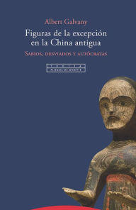 Title: Figuras de la excepción en la China antigua: Sabios, desviados y autócratas, Author: Albert Galvany