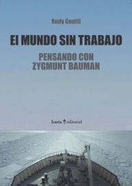 Title: El mundo sin trabajo: Pensando con Zygmunt Bauman, Author: Rudy Gnutti