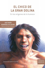 Title: El chico de la Gran Dolina: En los orígenes de lo humano, Author: José María Bermúdez de Castro