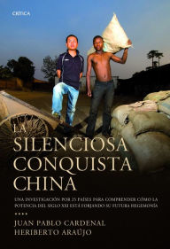 Title: La silenciosa conquista china: Una investigación por 25 países para descubrir cómo la potencia..., Author: Juan Pablo Cardenal