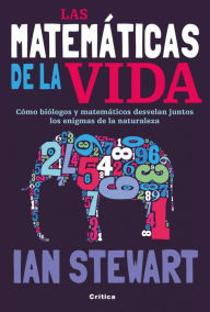 Title: Las matemáticas de la vida: Cómo biólogos y matemáticos desvelan juntos los enigmas de la naturaleza, Author: Ian Stewart