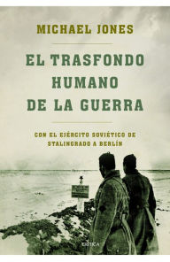 Title: El trasfondo humano de la guerra: Con el ejército soviético de Stalingrado a Berlín, Author: Michael Jones