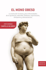 Title: El mono obeso: La evolución humana y las enfermedades de la opulencia: obesidad, diabetes, hipertensión, dislipemia y aterosclerosis, Author: José Enrique Campillo Álvarez