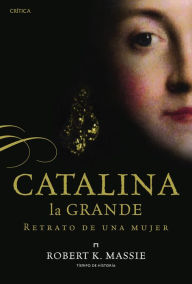 Title: Catalina la Grande: Retrato de una mujer, Author: Robert K. Massie