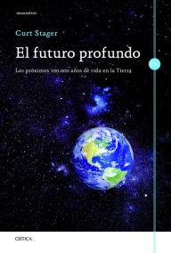 Title: El futuro profundo: Los próximos 100.000 años de vida en la Tierra, Author: Curt Stager