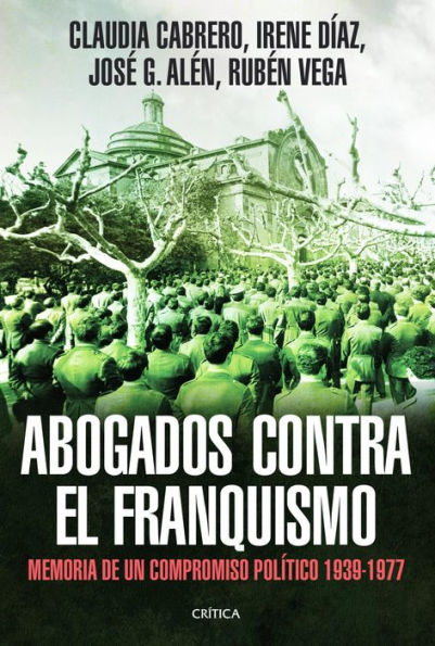 Abogados contra el franquismo: Memoria de un compromiso político 1939-1977