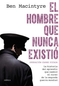 Title: El hombre que nunca existió: Operación Carne Picada. La historia del episodio que cambió el curso de la segunda guerra mundial, Author: Ben Macintyre