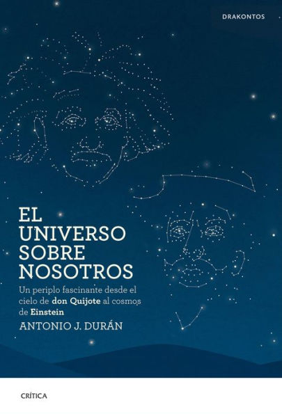 El universo sobre nosotros: Un periplo fascinante desde el cielo de don Quijote al cosmos de Einstein