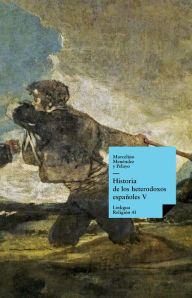 Title: Historia de los heterodoxos españoles. Libro V, Author: Marcelino Menéndez y Pelayo