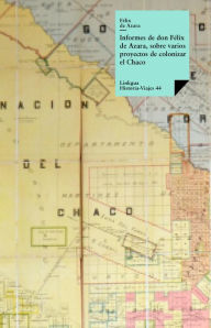 Title: Informes de don Félix Azara, sobre varios proyectos de colonizar el Chaco, Author: Félix de Azara