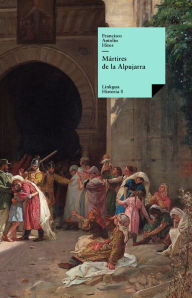 Title: Mártires de la Alpujarra, Author: Francisco Antolín Hitos