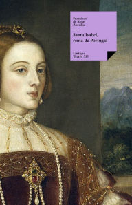 Title: Santa Isabel, reina de Portugal, Author: Francisco de Rojas Zorrilla