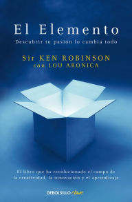 Title: El Elemento: Descubrir tu pasión lo cambia todo / The Element: How Finding Your Passion Changes Everything, Author: Ken Robinson