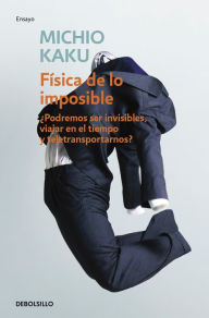 Title: Fisica de lo imposible (Physics of the Impossible: A Scientific Exploration into the World of Phasers Force Fields Teleportation and Time Travel), Author: Michio Kaku