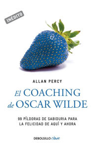 Title: El coaching de Oscar Wilde (Genios para la vida cotidiana): 99 píldoras de sabiduría para la felicidad de aquí y ahora, Author: Allan Percy