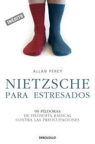 Title: Nietzsche para estresados (Genios para la vida cotidiana): 99 píldoras de filosofía radical contra las preocupaciones, Author: Allan Percy