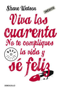 Title: Viva los cuarenta: No te compliques la vida y sé feliz, Author: Shane Watson