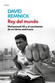 Title: Rey del mundo. Muhammad Ali y el nacimiento de un héroe americano / King of the World: Muhammad Ali and the Rise of an American Hero, Author: David Remnick