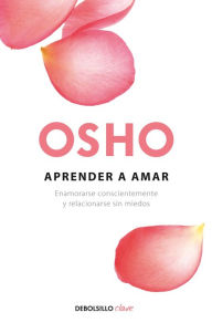 Title: Aprender a amar / Being in Love: Enamorarse conscientemente y relacionarse sin miedos, Author: Osho