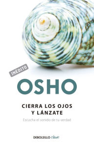 Title: Cierra los ojos y lánzate (OSHO habla de tú a tú): Escucha el sonido de tu verdad, Author: Osho