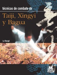 Title: Técnicas de combate: Taiji, Xingyi y Bagua, Author: Lu Shengli