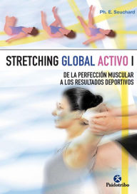 Title: Stretching global activo I: De la Perfección muscular a los resultados deportivos, Author: Philippe E. Souchard