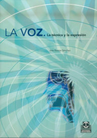 Title: La voz: La técnica y la expresión, Author: Inés Bustos Sánchez