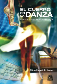 Title: El cuerpo en la danza: Postura, movimiento y patología, Author: Núria Massó Ortigosa