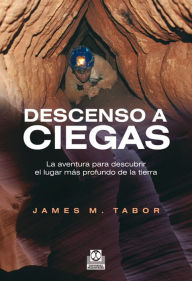 Title: Descenso a ciegas: La aventura para descubrir el lugar más profundo de la tierra, Author: James M. Tabor