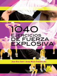 Title: Mil 40 ejercicios de fuerza explosiva, Author: Josep María Padullés Riu