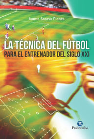 Title: La técnica del fútbol del entrenador del siglo XXI, Author: Jaume Sarasa Planes