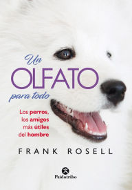 Title: Un olfato para todo: Los perros, los amigos más útiles del hombre, Author: Frank Rosell