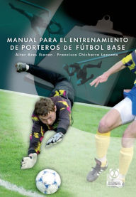 Title: Manual para el entrenamiento de porteros de fútbol base, Author: Francisco Tomás Chicharro