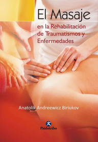 Title: El masaje en la rehabilitación de traumatismos y enfermedades, Author: Anatolik Andreewicz Biriukov