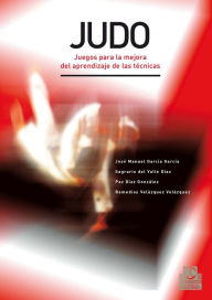 Title: Judo: Juegos para la mejora del aprendizaje de las técnicas, Author: José M. García García