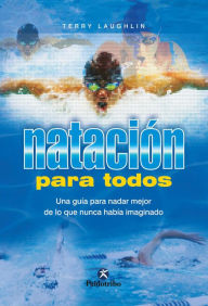 Title: Natación para todos: Una guía para nadar mejor de lo que nunca había imaginado, Author: Terry Laughlin