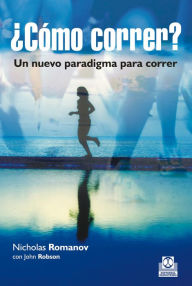 Title: ¿Cómo correr?: Un nuevo paradigma para correr, Author: Nicholas Romanov