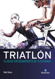 Title: Triatlón: Plan de entrenamiento de 14 semanas, Author: Matt Dixon
