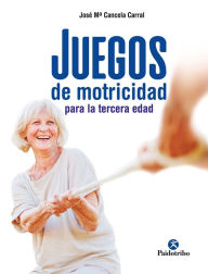 Title: Juegos de motricidad para la tercera edad, Author: José M Cancela Carral