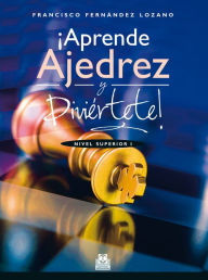 Title: ¡Aprende ajedrez y diviértete!: Nivel Superior I  (Color), Author: Francisco Fernández Lozano